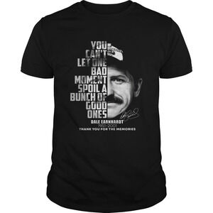 Dale Earnhardt You Cant Let One Bad Moment Spoil Shirt